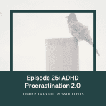 25 – ADHD Procrastination: Three Kinds and Strategies