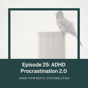 25 – ADHD Procrastination: Three Kinds and Strategies