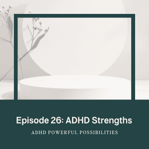 26 – ADHD Strengths and the Power