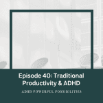 40 – Why Productivity Systems Fail for ADHD