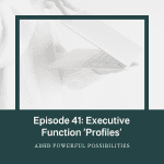 41 – Your Executive Function Profile and ADHD