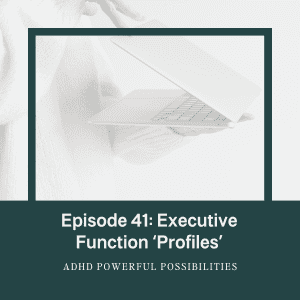 41 – Your Executive Function Profile and ADHD