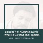 ADHD Doing what you know is the problem